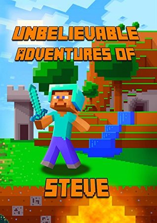 Read online Minecraft: Unbelievable Adventures of Steve: A Novel About Minecraft: Marvelous Adventure Story of Steve. Steve's Minecraft Adventures Book Series. The  for all Miencraft Fans! (Minecraft Novels) - Steve De Blanc file in ePub