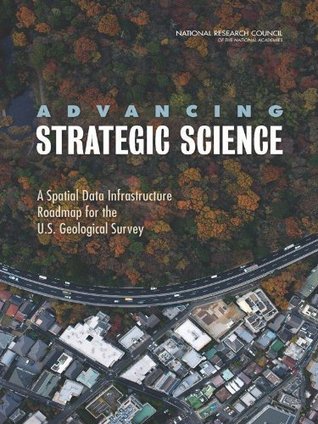 Read online Advancing Strategic Science: A Spatial Data Infrastructure Roadmap for the U.S. Geological Survey - Committee on Spatial Data Enabling Usg Strategic Science in the 21st Century | PDF