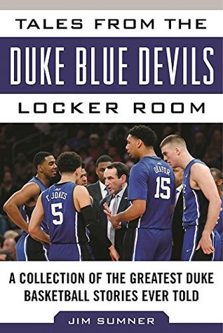 Read online Tales from the Duke Blue Devils Locker Room: A Collection of the Greatest Duke Basketball Stories Ever Told (Tales from the Team) - Jim Sumner | PDF