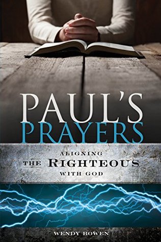 Read online Paul's Prayers: Aligning the Righteous with God - Wendy Bowen | ePub