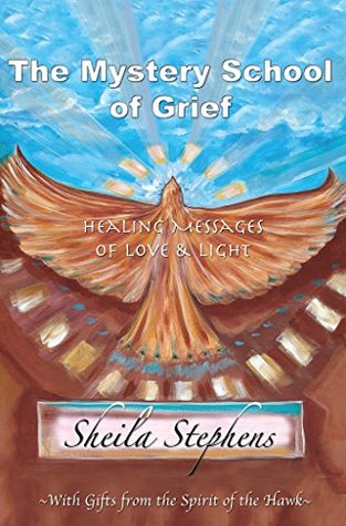 Read The Mystery School of Grief: Healing Messages of Love & Light - Sheila a. Stephens file in ePub