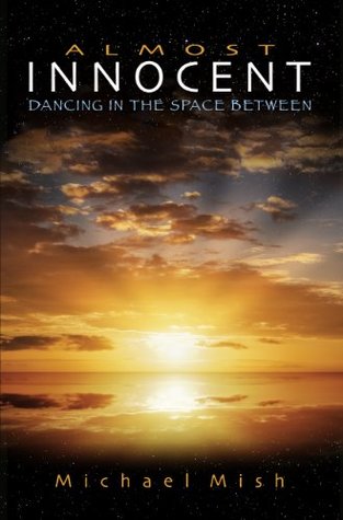 Read online Almost Innocent: Dancing in the Space Between - Michael Mish | PDF