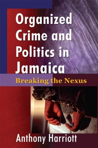 Read Organized Crime and Politics in Jamaica: Breaking the Nexus - Anthony Harriott | ePub