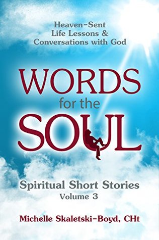Download WORDS FOR THE SOUL Volume 3: Heaven-Sent Life Lessons and Conversations with God (A Soul-Felt Sequel Spiritual Short Stories) - Michelle Skaletski-Boyd file in ePub