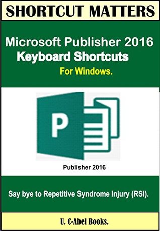Read online Microsoft Publisher 2016 Keyboard Shortcuts For Windows (Shortcut Matters) - U. C-Abel Books file in ePub