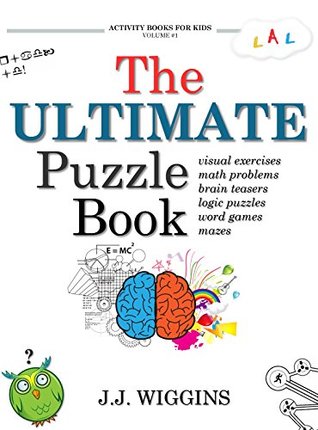 Read online The Ultimate Puzzle Book: Mazes, Brain Teasers, Logic Puzzles, Math Problems, Visual Exercises, Word Games, and More! - J.J. Wiggins file in PDF