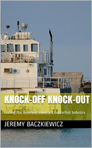 Read Knock-off Knock-Out: Ending the Booming Chinese Counterfeit Industry - Jeremy Baczkiewicz | PDF