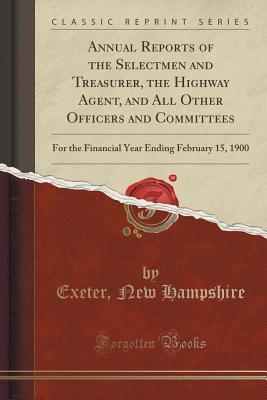 Download Annual Reports of the Selectmen and Treasurer, the Highway Agent, and All Other Officers and Committees: For the Financial Year Ending February 15, 1900 (Classic Reprint) - Exeter New Hampshire file in PDF