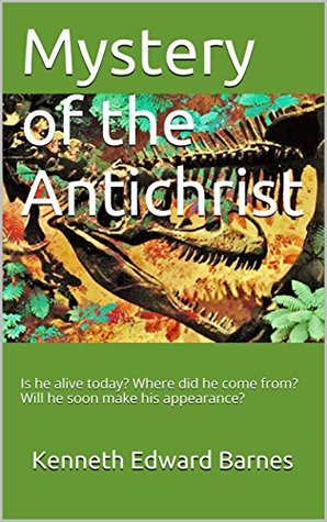 Download Mystery of the Antichrist: Is he alive today? Where did he come from? Will he soon make his appearance? - Kenneth Edward Barnes file in PDF