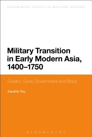 Download Military Transition in Early Modern Asia, 1400-1750: Cavalry, Guns, Government and Ships - Kaushik Roy file in ePub