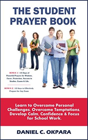 Download The Student Prayer Book: Overcome Personal Challenges & Temptations;Develop Calm & Confidence to Excel in Your Studies: PLUS Powerful Prayers for Wisdom, Favor, Protection, Success in Studies & Exams - Daniel C. Okpara file in ePub