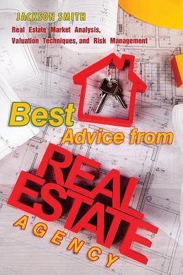 Read online Best Advice from Real Estate Agency: Real Estate Market Analysis, Valuation Techniques, and Risk Management - Learn Real Estate Principles - Jackson Smith file in ePub