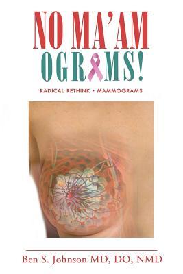 Read No Ma'amograms: Radical Rethink on Mammograms - Ben S Johnson file in PDF