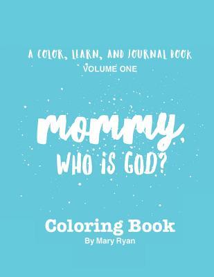 Read Mommy, Who Is God? Volume One: A Color, Learn, and Journal Book about God for Children - Mary N. Ryan | PDF