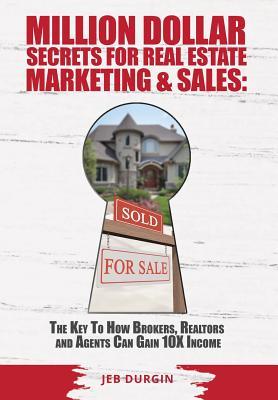 Download Million Dollar Secrets for Real Estate, Marketing and Sales: The Key to How Brokers, Realtors and Agents Can Gain 10x Income - Jeb V Durgin file in PDF