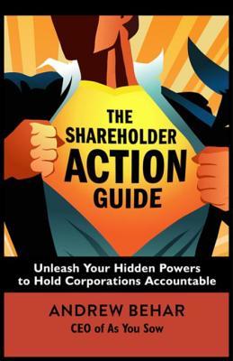 Read online The Shareholder Action Guide: Unleash Your Hidden Powers to Hold Corporations Accountable - Andrew Behar file in ePub