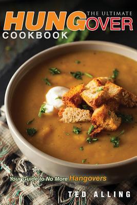 Read The Ultimate Hungover Cookbook - Your Guide to No More Hangovers: The Only Hangover Cure Book You Will Ever Need - Ted Alling file in ePub