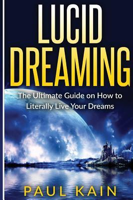 Read online Lucid Dreaming: The Ultimate Guide on How to Literally Live Your Dreams - Paul Kain file in ePub