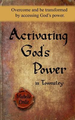 Download Activating God's Power in Townsley: Overcome and Be Transformed by Accessing God's Power. - Michelle Leslie | ePub