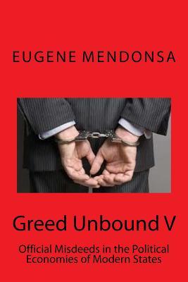 Read Greed Unbound V: Official Misdeeds in the Political Economies of Modern States - Eugene Mendonsa | PDF