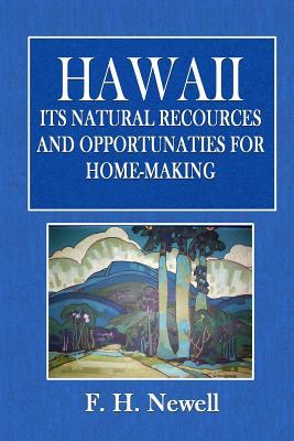 Read Hawaii, Its Natural Resources and Opportunity for Home-Making - F H Newell file in ePub
