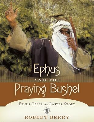 Download Ephus and the Praying Bushel: Ephus Tells the Easter Story - Robert Berry | ePub