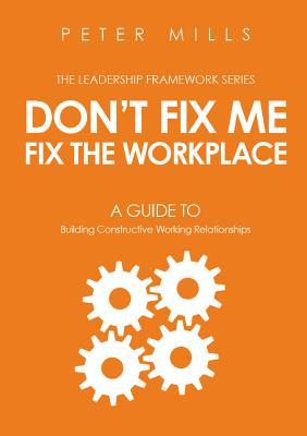 Download Don't Fix Me, Fix the Workplace: A Guide to Building Constructive Working Relationships - Peter Mills file in ePub