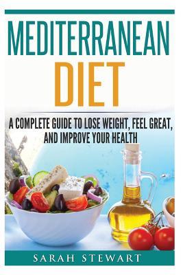 Read online Mediterranean Diet: A Complete Guide to Lose Weight, Feel Great, and Improve Your Health - Sarah Stewart file in ePub