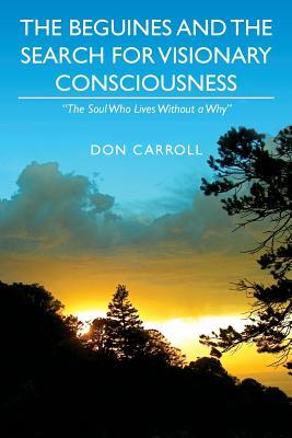 Read online The Beguines and the Search for Visionary Consciousness: The Soul Who Lives Without a Why - Don Carroll file in ePub
