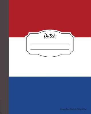 Read Dutch Composition Notebook College Ruled: Writer's Notebook for Schools, Teachers, Offices, Students (8x10) Dutch Flag, Perfect Bound, 110 Pages - NOT A BOOK | ePub