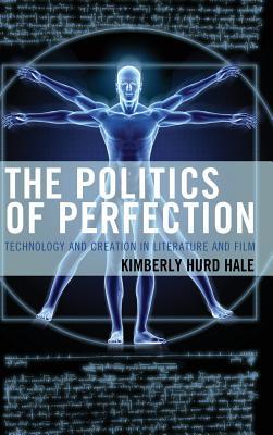 Download Politics of Perfection: Technology and Creation in Literature and Film - Kimberly Hurd Hale file in PDF