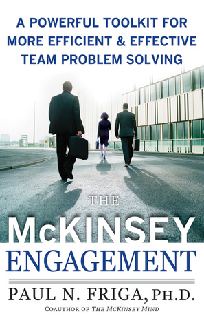 Read online The McKinsey Engagement: A Powerful Toolkit For More Efficient and Effective Team Problem Solving - Paul N. Friga file in PDF