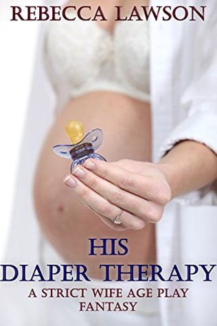 Read His Diaper Therapy: A Strict Wife Age Play Fantasy - Rebecca Lawson | ePub