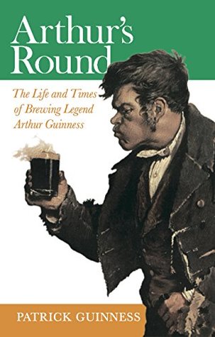 Read Arthur's Round: The Life and Times of Brewing Legend Arthur Guinness - Patrick Guinness file in ePub