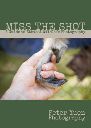 Read online Miss the Shot: A Guide to Ethical Wildlife Photography - Peter Yuen | PDF