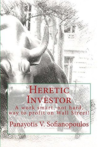 Read online Heretic Investor: A work smart, not hard, way to profit on Wall Street! - Panayotis Sofianopoulos | ePub