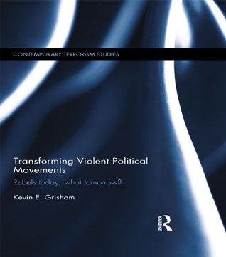 Read Transforming Violent Political Movements: Rebels today, what tomorrow? (Contemporary Terrorism Studies) - Kevin E. Grisham file in ePub