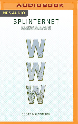 Download Splinternet: How Geopolitics and Commerce Are Fragmenting the World Wide Web - Scott Malcomson | PDF