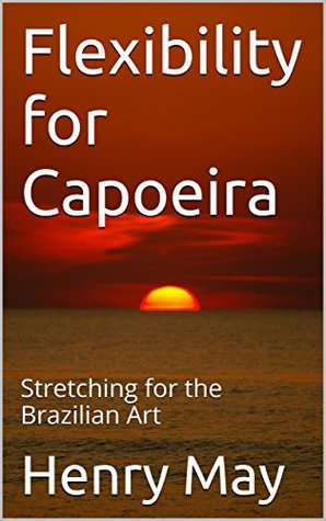 Read Flexibility for Capoeira: Stretching for the Brazilian Art - Henry May | PDF