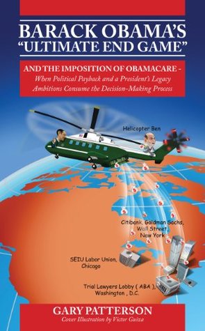 Read BARACK OBAMA'S ULTIMATE END GAME: AND THE IMPOSITION OF OBAMACARE - When Political Payback and a President's Legacy Ambitions Consume the Decision-Making Process - Gary Patterson file in PDF
