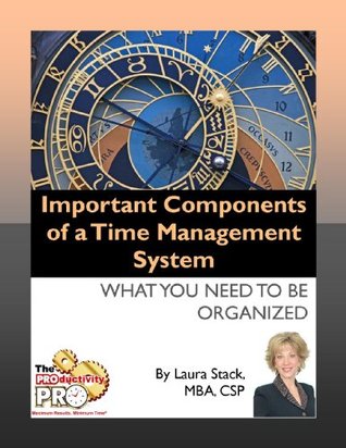 Download Important Components of a Time Management System - What You Need to be Organized - Laura Stack | PDF
