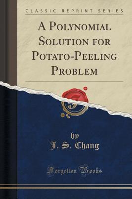 Read A Polynomial Solution for Potato-Peeling Problem (Classic Reprint) - J.S. Chang | PDF