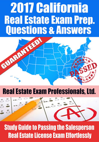Read online 2017 California Real Estate Exam Prep Questions, Answers Explanations: Study Guide to Passing the Salesperson Real Estate License Exam Effortlessly - Real Estate Exam Professionals Ltd. | PDF