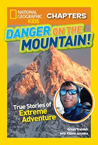 Read online Danger on the Mountain: True Stories of Extreme Adventures! (National Geographic Kids Chapters) - Gregg Treinish | PDF