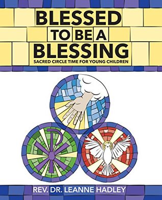 Download Blessed to be a Blessing: Sacred Circle Time for Young Children - Leanne Hadley | PDF