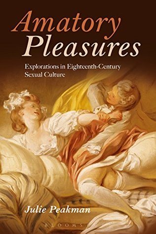 Read Amatory Pleasures: Explorations in Eighteenth-Century Sexual Culture - Julie Peakman | PDF