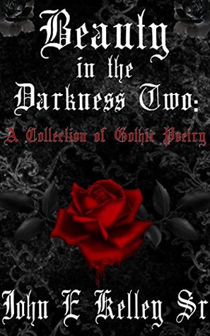 Read Beauty in the Darkness Two: A Collection of Gothic Poetry - John E. Kelley Sr. file in ePub