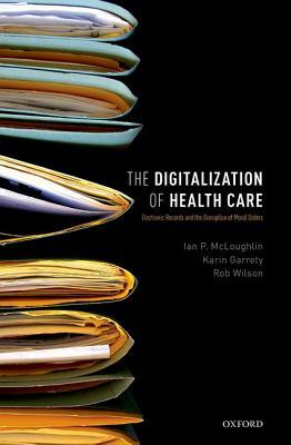 Download The Digitalization of Health Care: Electronic Records and the Disruption of Moral Orders - Ian P McLoughlin | PDF