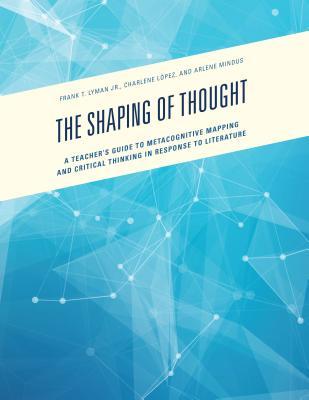 Download The Shaping of Thought: A Teacher's Guide to Metacognitive Mapping and Critical Thinking in Response to Literature - Frank T. Lyman Jr. | ePub