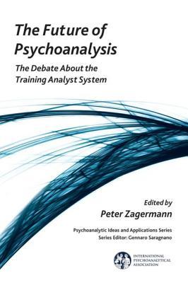 Download The Future of Psychoanalysis: The Debate about the Training Analyst System - Peter Zagermann | PDF